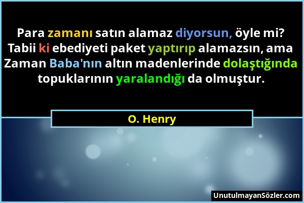 O. Henry - Para zamanı satın alamaz diyorsun, öyle mi? Tabii ki ebediyeti paket yaptırıp alamazsın, ama Zaman Baba'nın altın madenlerinde dolaştığında...