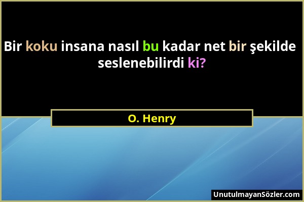 O. Henry - Bir koku insana nasıl bu kadar net bir şekilde seslenebilirdi ki?...