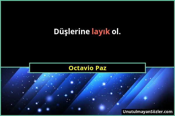 Octavio Paz - Düşlerine layık ol....