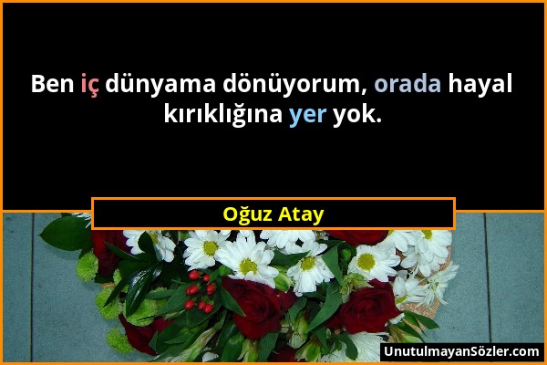 Oğuz Atay - Ben iç dünyama dönüyorum, orada hayal kırıklığına yer yok....