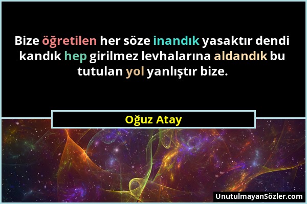 Oğuz Atay - Bize öğretilen her söze inandık yasaktır dendi kandık hep girilmez levhalarına aldandık bu tutulan yol yanlıştır bize....