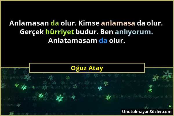 Oğuz Atay - Anlamasan da olur. Kimse anlamasa da olur. Gerçek hürriyet budur. Ben anlıyorum. Anlatamasam da olur....