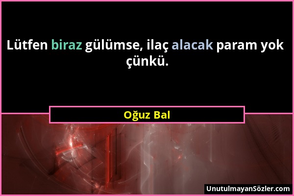 Oğuz Bal - Lütfen biraz gülümse, ilaç alacak param yok çünkü....