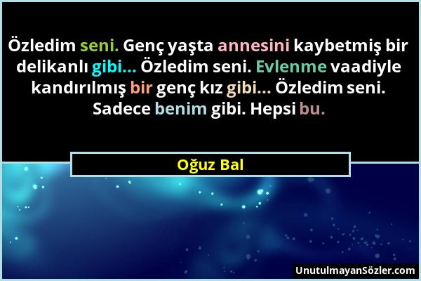 Oğuz Bal - Özledim seni. Genç yaşta annesini kaybetmiş bir delikanlı gibi... Özledim seni. Evlenme vaadiyle kandırılmış bir genç kız gibi... Özledim s...