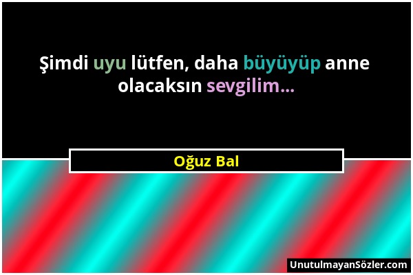 Oğuz Bal - Şimdi uyu lütfen, daha büyüyüp anne olacaksın sevgilim......