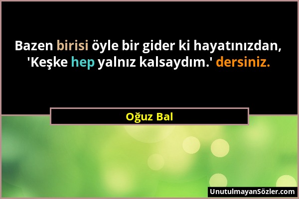 Oğuz Bal - Bazen birisi öyle bir gider ki hayatınızdan, 'Keşke hep yalnız kalsaydım.' dersiniz....