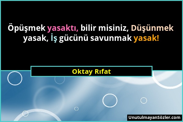 Oktay Rıfat - Öpüşmek yasaktı, bilir misiniz, Düşünmek yasak, İş gücünü savunmak yasak!...