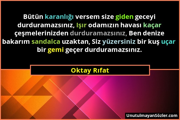 Oktay Rıfat - Bütün karanlığı versem size giden geceyi durduramazsınız, Işır odamızın havası kaçar çeşmelerinizden durduramazsınız, Ben denize bakarım...