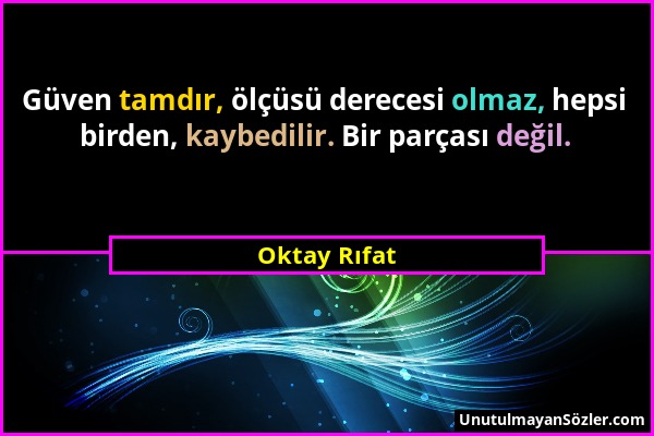 Oktay Rıfat - Güven tamdır, ölçüsü derecesi olmaz, hepsi birden, kaybedilir. Bir parçası değil....