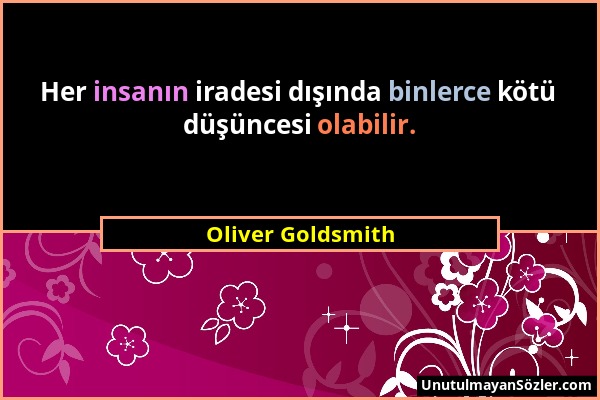 Oliver Goldsmith - Her insanın iradesi dışında binlerce kötü düşüncesi olabilir....