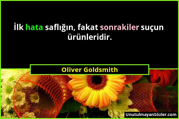 Oliver Goldsmith - İlk hata saflığın, fakat sonrakiler suçun ürünleridir....