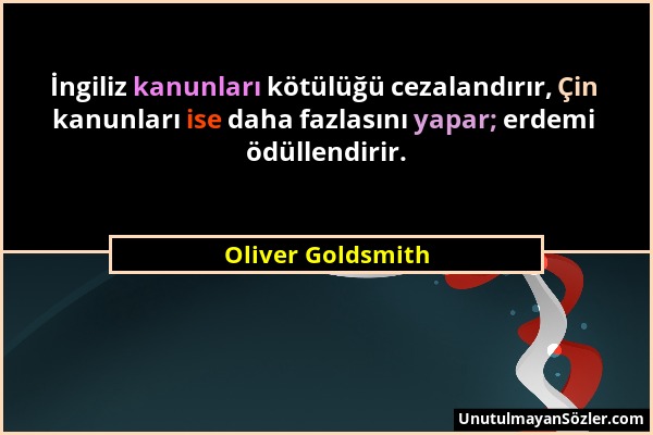 Oliver Goldsmith - İngiliz kanunları kötülüğü cezalandırır, Çin kanunları ise daha fazlasını yapar; erdemi ödüllendirir....