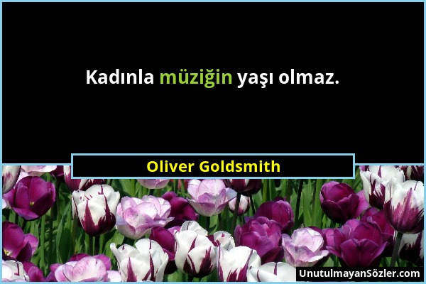 Oliver Goldsmith - Kadınla müziğin yaşı olmaz....