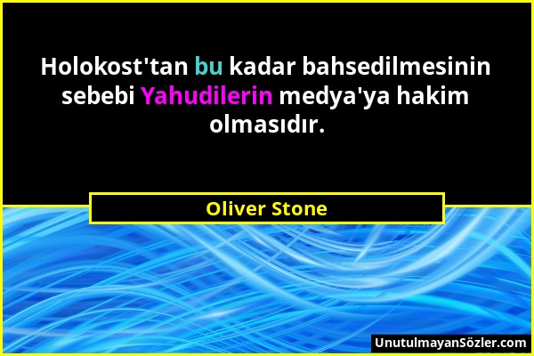 Oliver Stone - Holokost'tan bu kadar bahsedilmesinin sebebi Yahudilerin medya'ya hakim olmasıdır....