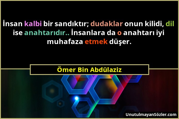 Ömer Bin Abdülaziz - İnsan kalbi bir sandıktır; dudaklar onun kilidi, dil ise anahtarıdır.. İnsanlara da o anahtarı iyi muhafaza etmek düşer....