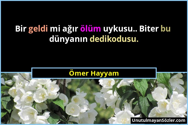 Ömer Hayyam - Bir geldi mi ağır ölüm uykusu.. Biter bu dünyanın dedikodusu....