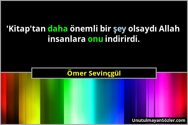 Ömer Sevinçgül - 'Kitap'tan daha önemli bir şey olsaydı Allah insanlara onu indirirdi....