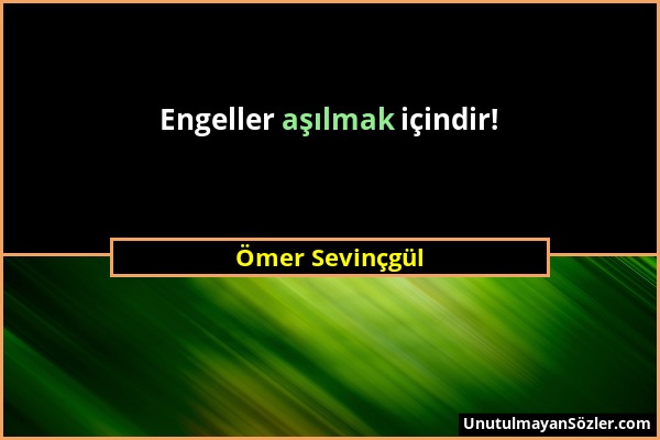 Ömer Sevinçgül - Engeller aşılmak içindir!...