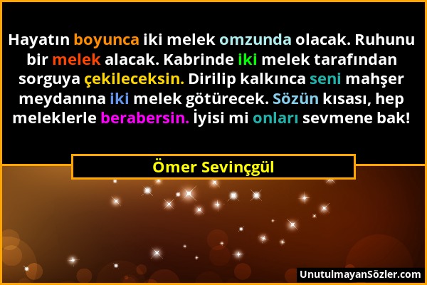 Ömer Sevinçgül - Hayatın boyunca iki melek omzunda olacak. Ruhunu bir melek alacak. Kabrinde iki melek tarafından sorguya çekileceksin. Dirilip kalkın...