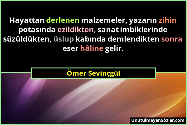 Ömer Sevinçgül - Hayattan derlenen malzemeler, yazarın zihin potasında ezildikten, sanat imbiklerinde süzüldükten, üslup kabında demlendikten sonra es...