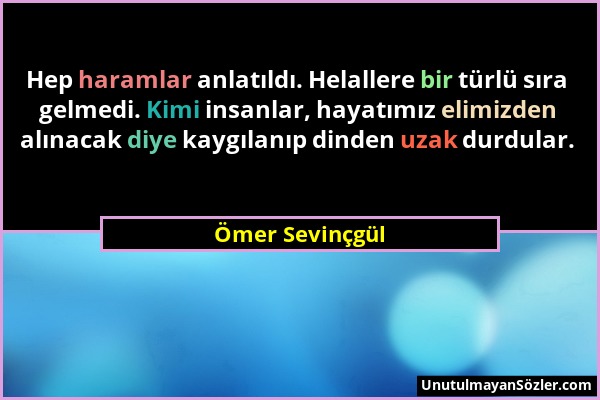 Ömer Sevinçgül - Hep haramlar anlatıldı. Helallere bir türlü sıra gelmedi. Kimi insanlar, hayatımız elimizden alınacak diye kaygılanıp dinden uzak dur...