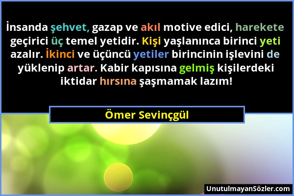 Ömer Sevinçgül - İnsanda şehvet, gazap ve akıl motive edici, harekete geçirici üç temel yetidir. Kişi yaşlanınca birinci yeti azalır. İkinci ve üçüncü...