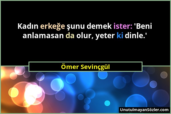 Ömer Sevinçgül - Kadın erkeğe şunu demek ister: 'Beni anlamasan da olur, yeter ki dinle.'...