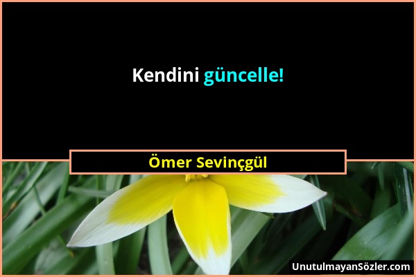 Ömer Sevinçgül - Kendini güncelle!...