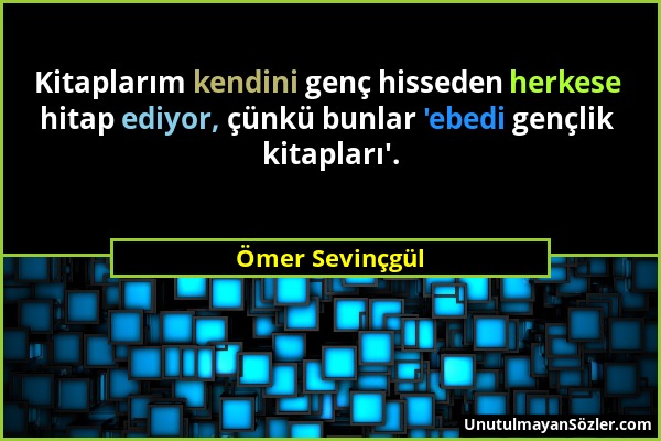 Ömer Sevinçgül - Kitaplarım kendini genç hisseden herkese hitap ediyor, çünkü bunlar 'ebedi gençlik kitapları'....