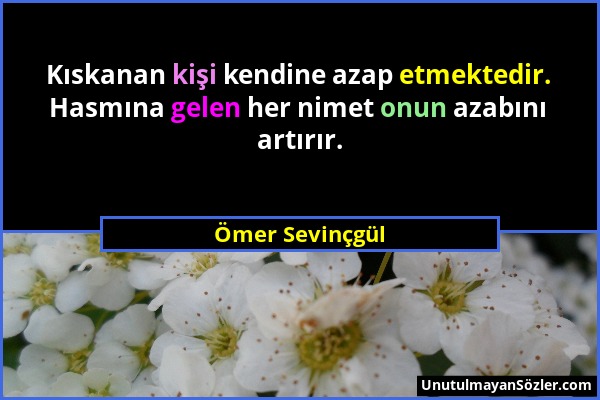 Ömer Sevinçgül - Kıskanan kişi kendine azap etmektedir. Hasmına gelen her nimet onun azabını artırır....