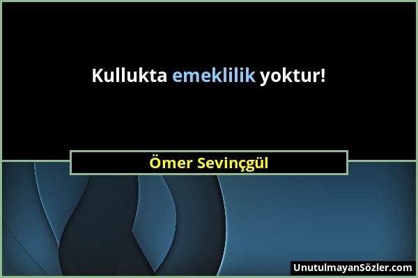 Ömer Sevinçgül - Kullukta emeklilik yoktur!...