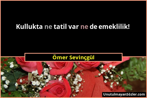 Ömer Sevinçgül - Kullukta ne tatil var ne de emeklilik!...