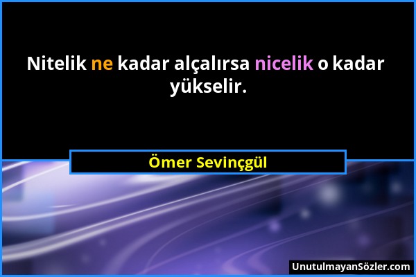 Ömer Sevinçgül - Nitelik ne kadar alçalırsa nicelik o kadar yükselir....