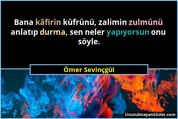 Ömer Sevinçgül - Bana kâfirin küfrünü, zalimin zulmünü anlatıp durma, sen neler yapıyorsun onu söyle....