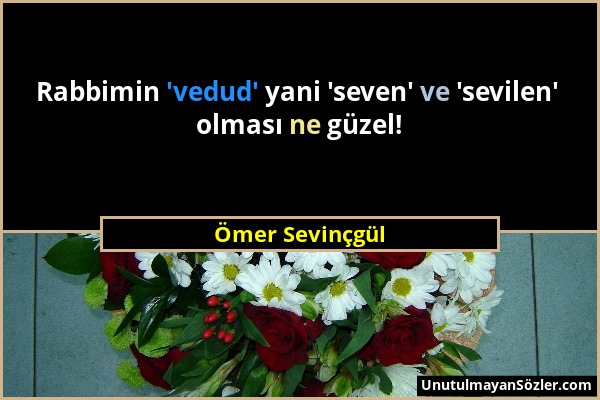 Ömer Sevinçgül - Rabbimin 'vedud' yani 'seven' ve 'sevilen' olması ne güzel!...