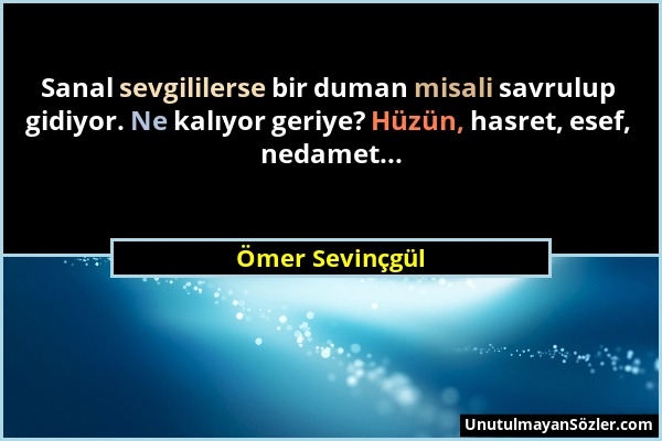 Ömer Sevinçgül - Sanal sevgililerse bir duman misali savrulup gidiyor. Ne kalıyor geriye? Hüzün, hasret, esef, nedamet......