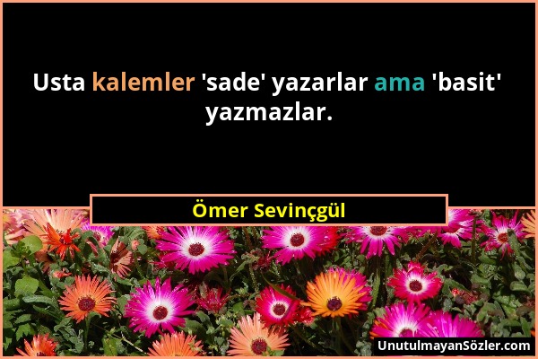 Ömer Sevinçgül - Usta kalemler 'sade' yazarlar ama 'basit' yazmazlar....