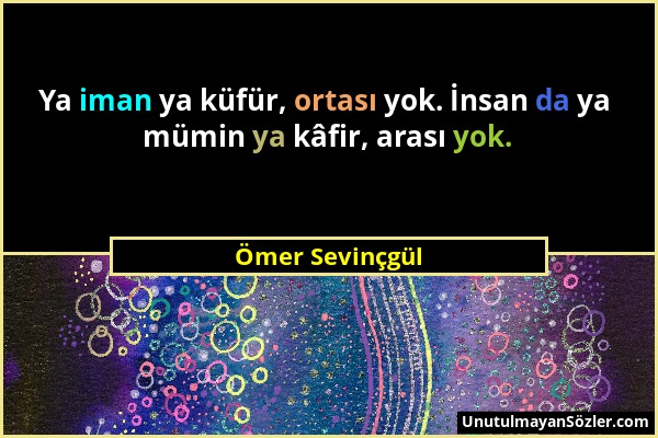 Ömer Sevinçgül - Ya iman ya küfür, ortası yok. İnsan da ya mümin ya kâfir, arası yok....