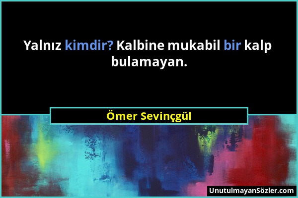 Ömer Sevinçgül - Yalnız kimdir? Kalbine mukabil bir kalp bulamayan....