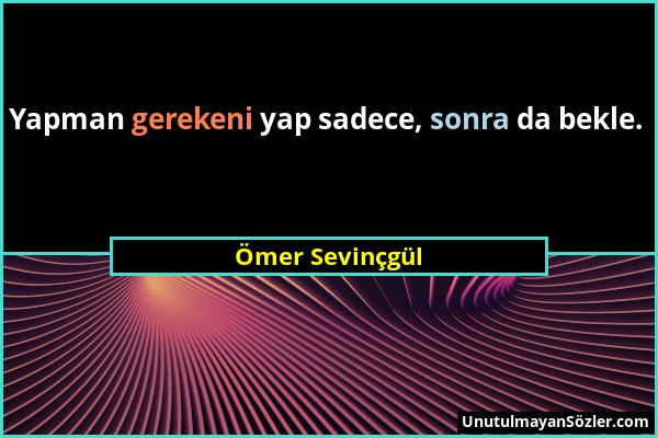 Ömer Sevinçgül - Yapman gerekeni yap sadece, sonra da bekle....