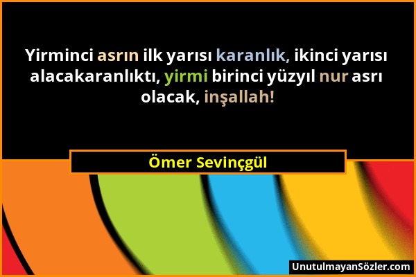 Ömer Sevinçgül - Yirminci asrın ilk yarısı karanlık, ikinci yarısı alacakaranlıktı, yirmi birinci yüzyıl nur asrı olacak, inşallah!...