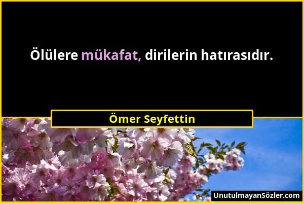 Ömer Seyfettin - Ölülere mükafat, dirilerin hatırasıdır....