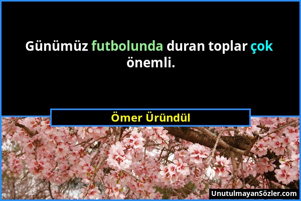 Ömer Üründül - Günümüz futbolunda duran toplar çok önemli....