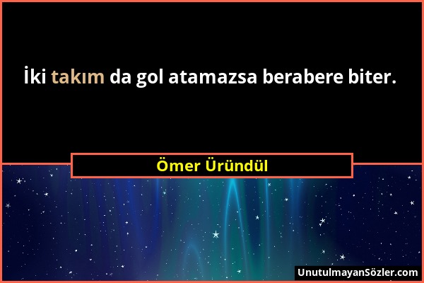 Ömer Üründül - İki takım da gol atamazsa berabere biter....