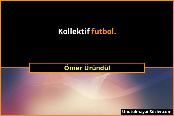 Ömer Üründül - Kollektif futbol....