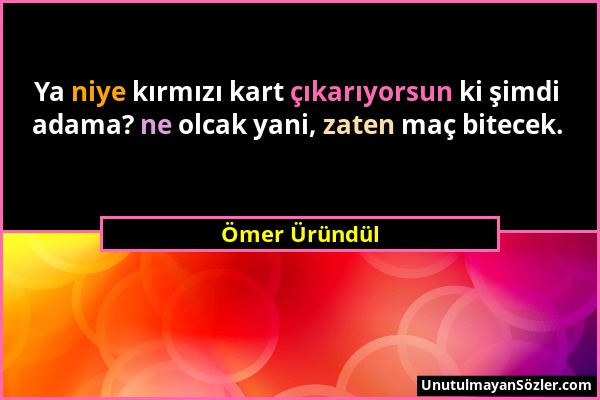 Ömer Üründül - Ya niye kırmızı kart çıkarıyorsun ki şimdi adama? ne olcak yani, zaten maç bitecek....