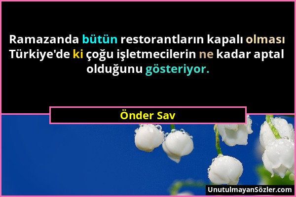 Önder Sav - Ramazanda bütün restorantların kapalı olması Türkiye'de ki çoğu işletmecilerin ne kadar aptal olduğunu gösteriyor....