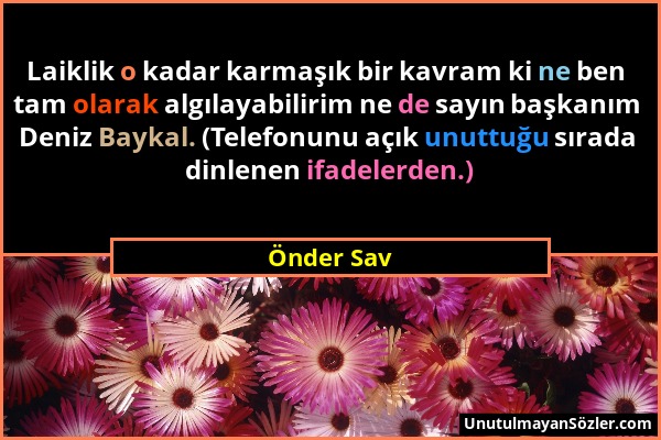 Önder Sav - Laiklik o kadar karmaşık bir kavram ki ne ben tam olarak algılayabilirim ne de sayın başkanım Deniz Baykal. (Telefonunu açık unuttuğu sıra...