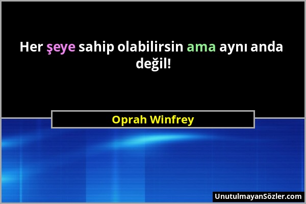 Oprah Winfrey - Her şeye sahip olabilirsin ama aynı anda değil!...