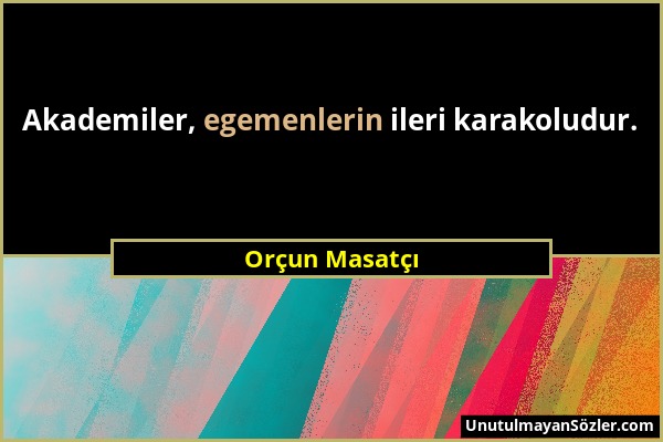 Orçun Masatçı - Akademiler, egemenlerin ileri karakoludur....